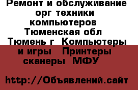 Ремонт и обслуживание орг.техники, компьютеров - Тюменская обл., Тюмень г. Компьютеры и игры » Принтеры, сканеры, МФУ   